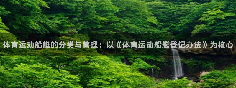 球速体育：体育运动船艇的分类与管理：以《体育运动船艇登记办法》为核心